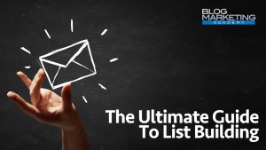 Ultimate Guide To Building An Email List: List Building That Works And Makes You Money